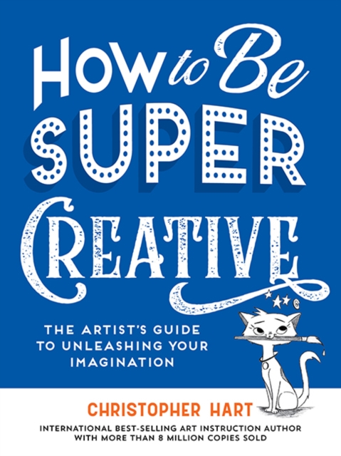How to Be Super Creative : The Artist’s Guide to Unleashing Your Imagination, Paperback / softback Book