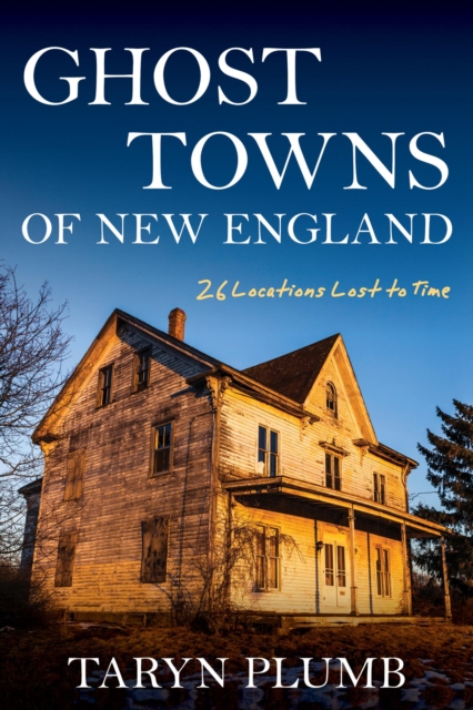 Ghost Towns of New England : Thirty-Two Locations Lost to Time, EPUB eBook