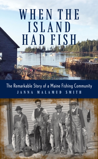 When the Island Had Fish : The Remarkable Story of a Maine Fishing Community, Hardback Book
