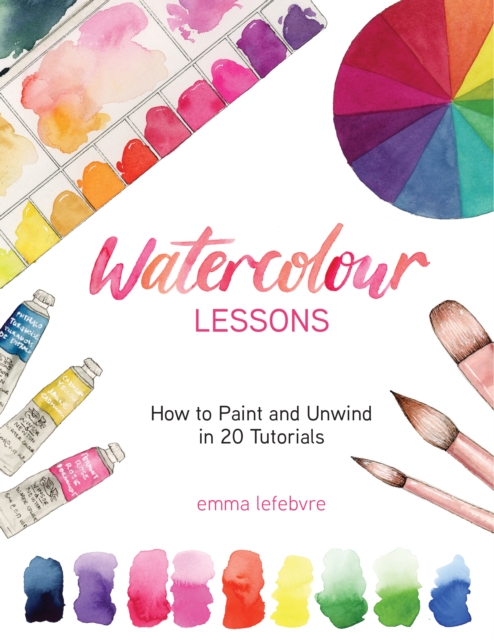 Watercolour Lessons : How to Paint and Unwind in 20 Tutorials (How to paint with watercolours for beginners), Paperback / softback Book
