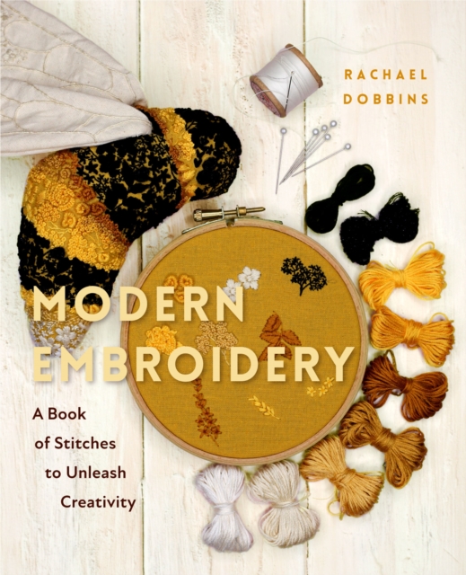 Modern Embroidery : A Book of Stitches to Unleash Creativity (Needlework Guide, Craft Gift, Embroider Flowers), Hardback Book