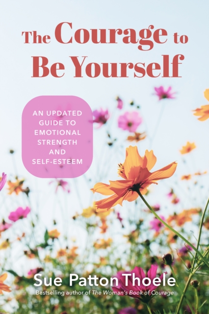 The Courage to Be Yourself : An Updated Guide to Emotional Strength and Self-Esteem (Be Yourself, Self-Help, Inner Child, Humanism Philosophy), Paperback / softback Book