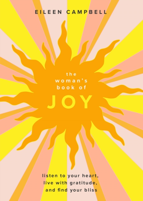 The Woman's Book of Joy : Listen to Your Heart, Live with Gratitude, and Find Your Bliss, EPUB eBook