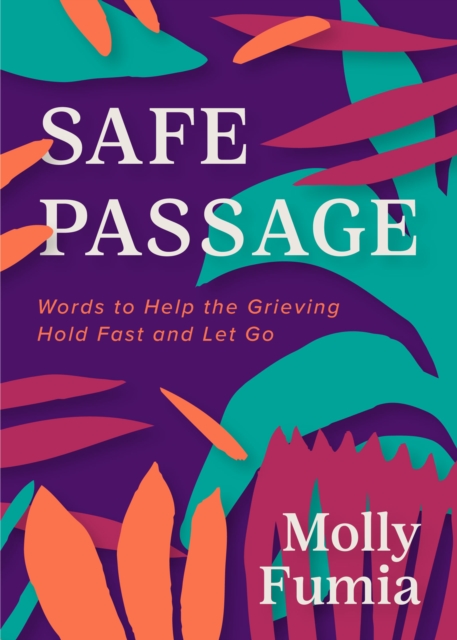 Safe Passage : Words to Help the Grieving Hold Fast and let Go, Paperback / softback Book