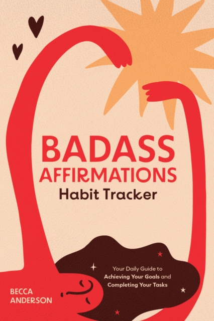 Badass Affirmations Habit Tracker : Your Daily Guide to Achieving Your Goals and Completing Your Tasks (Badass Affirmations Productivity Book), Hardback Book