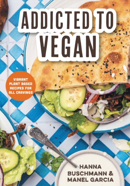 Addicted to Vegan : Vibrant Plant Based Recipes for All Cravings (Vegetable Recipes, Vegan Treats), EPUB eBook