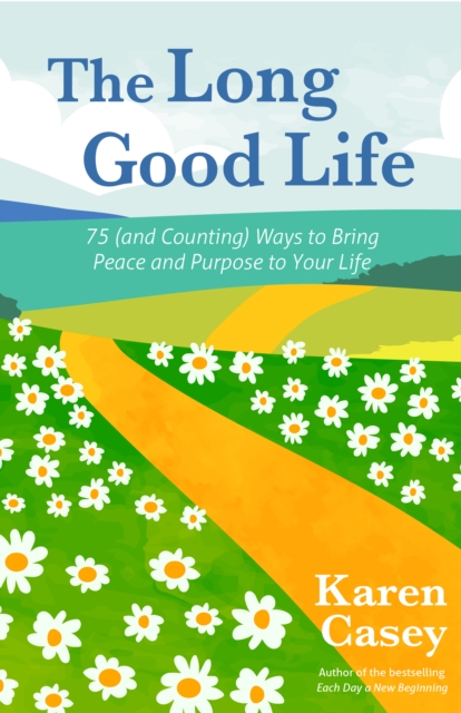 The Long Good Life : 75 (and Counting) Ways to Bring Peace and Purpose to Your Life (Live the Best Life You Can), EPUB eBook