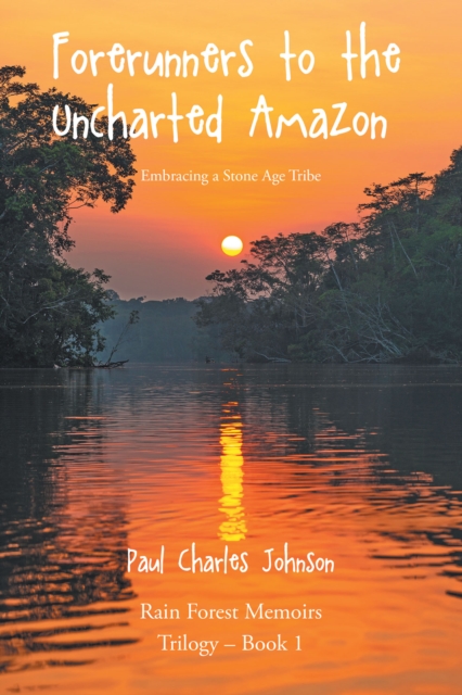 Forerunners to the Uncharted Amazon : Embracing a Stone Age Tribe, EPUB eBook