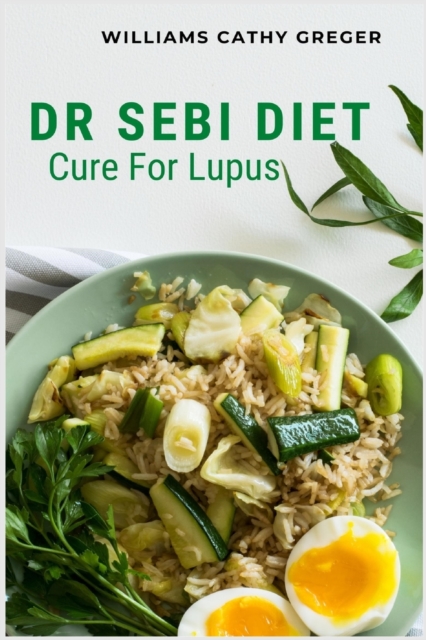 Dr Sebi Diet Cure For Lupus : Alkaline, Anti-inflammatory Diet, and Herb Selection For Effective Treatment And Cure, Paperback / softback Book