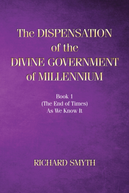 The Dispensation of The Devine Government Of Millenium : Book 1 (the end of times) as we know it, EPUB eBook