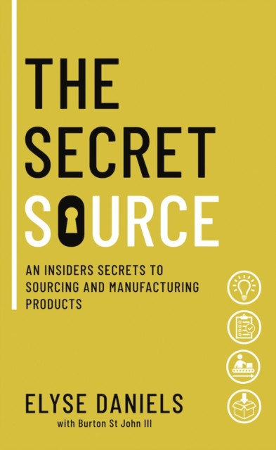 The Secret Source : An Insider's Secrets to Sourcing and Manufacturing Products, EPUB eBook