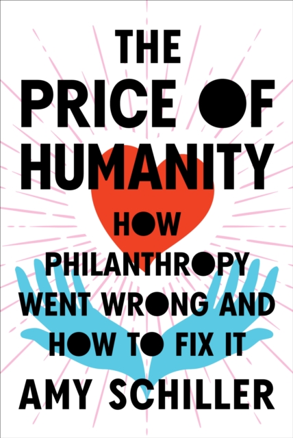 The Price Of Humanity : How Philanthropy Went Wrong - And How to Fix It, Hardback Book