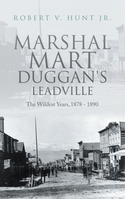 Marshal Mart Duggan's Leadville : The Wildest Years, 1878 - 1890, EPUB eBook