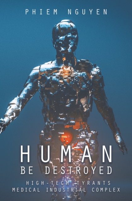 Human Be Destroyed : High-Tech Tyrants Medical Industrial Complex, EPUB eBook