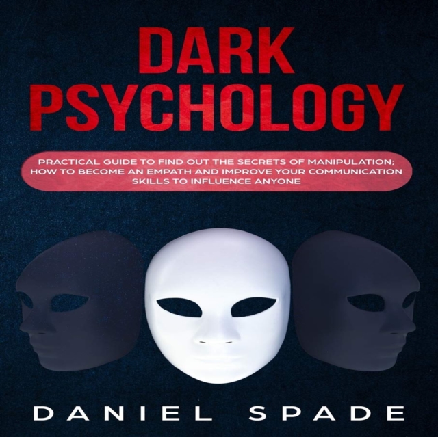 Dark Psychology : Practical Guide to Find out the Secrets of Manipulation; How to Become an Empath and Improve Your Communication Skills to Influence Anyone, eAudiobook MP3 eaudioBook