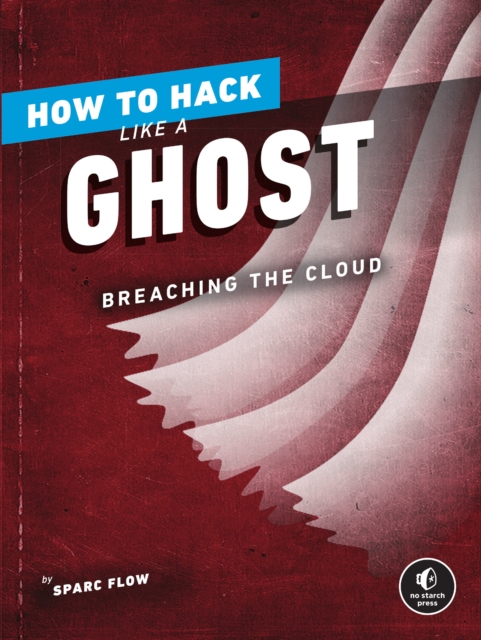 How To Hack Like A Ghost : Breaching the Cloud, Paperback / softback Book