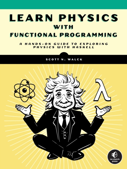 Learn Physics With Functional Programming : A Hands-on Guide to Exploring Physics with Haskell, Paperback / softback Book