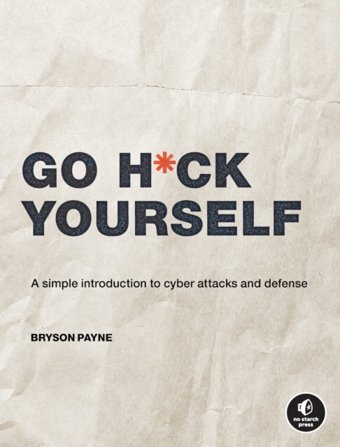 Go H*ck Yourself : A Simple Introduction to Cyber Attacks and Defense, Paperback / softback Book