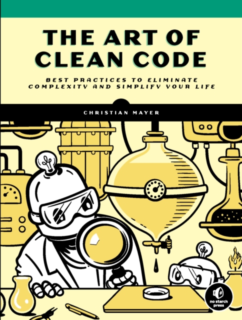 The Art Of Clean Code : Best Practices to Eliminate Complexity and Simplify Your Lif, Paperback / softback Book
