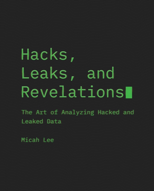 Hacks, Leaks, And Revelations : The Art of Analyzing Hacked and Leaked Data, Paperback / softback Book