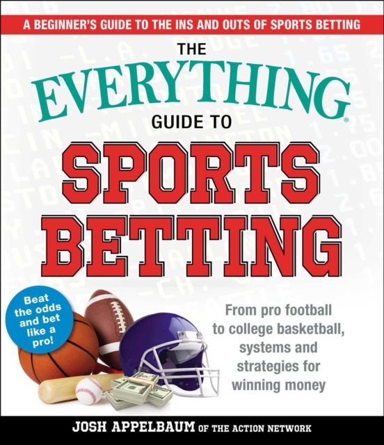 The Everything Guide to Sports Betting : From Pro Football to College Basketball, Systems and Strategies for Winning Money, EPUB eBook