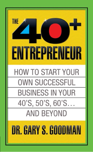 The Forty Plus Entrepreneur: How to Start a Successful Business in Your 40's, 50's and Beyond : How to Start a Successful Business in Your 40's, 50's and Beyond, Paperback / softback Book