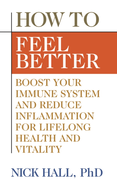 How to Feel Better : Boost Your Immune System and Reduce Inflammation for Lifelong Health and Vitality, Paperback / softback Book