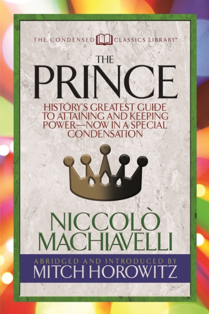 The Prince (Condensed Classics) : History's Greatest Guide to Attaining and Keeping Power‚Ai Now In a Special Condensation, Paperback / softback Book