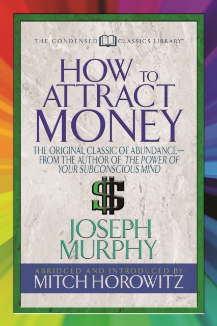 How to Attract Money (Condensed Classics) : "The Original Classic of Abundance-from the Author of The Power of Your Subconscious Mind ", Paperback / softback Book