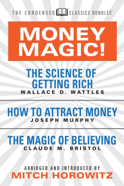 Money Magic!  (Condensed Classics) : featuring The Science of Getting Rich, How to Attract Money, and The Magic of Believing, Paperback / softback Book