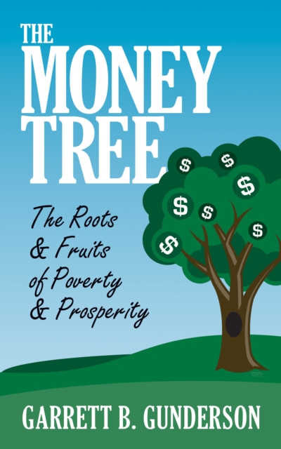 The Money Tree: The Roots & Fruits of Poverty & Prosperity : The Roots & Fruits of Poverty & Prosperity, Paperback / softback Book