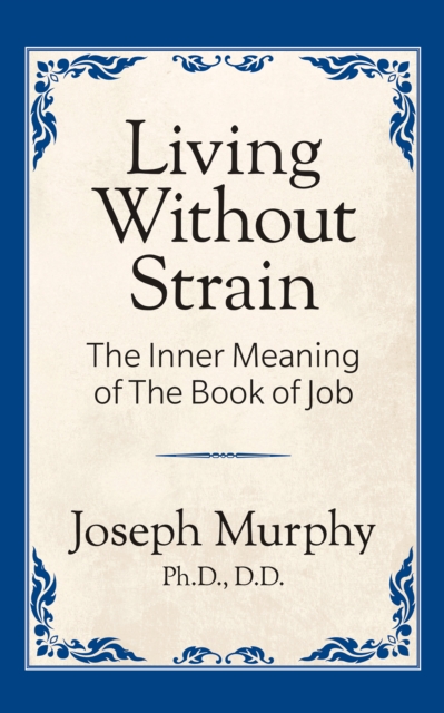 Living Without Strain: The Inner Meaning of the Book of Job : The Inner Meaning of the Book of Job, Paperback / softback Book