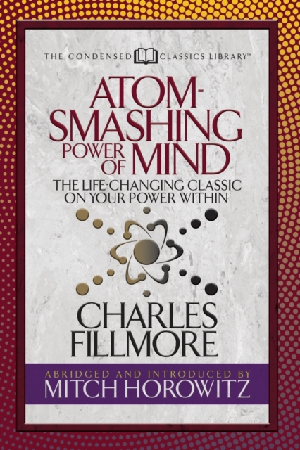 Atom- Smashing Power of Mind (Condensed Classics) : The Life-Changing Classic on Your Power Within, Paperback / softback Book