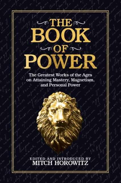 The Book of Power : The Greatest Works of the Ages on Attaining Mastery, Magnetism, and Personal Power, Paperback / softback Book