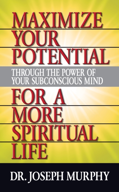 Maximize Your Potential Through the Power of Your Subconscious Mind for A More Spiritual Life, Paperback / softback Book