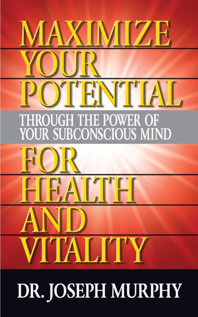 Maximize Your Potential Through the Power of Your Subconscious Mind for HeaLth and Vitality, Paperback / softback Book