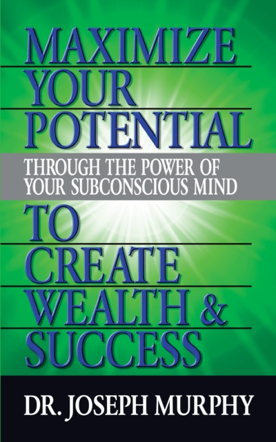 Maximize Your Potential Through the Power of Your Subconscious Mind to Create Wealth and Success, Paperback / softback Book
