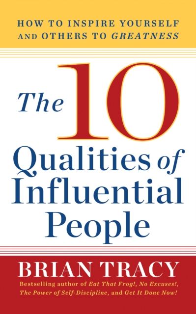 The 10 Qualities of Influential People : How to Inspire Yourself and Others to Greatnes, Paperback / softback Book