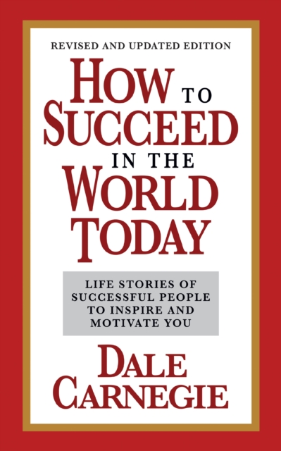 How to Succeed in the World Today Revised and Updated Edition : Life Stories of Successful People to Inspire and Motivate You, Paperback / softback Book