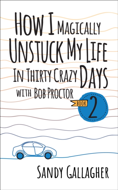 How I Magically Unstuck My Life in Thirty Crazy Days with Bob Proctor Book 2, Paperback / softback Book