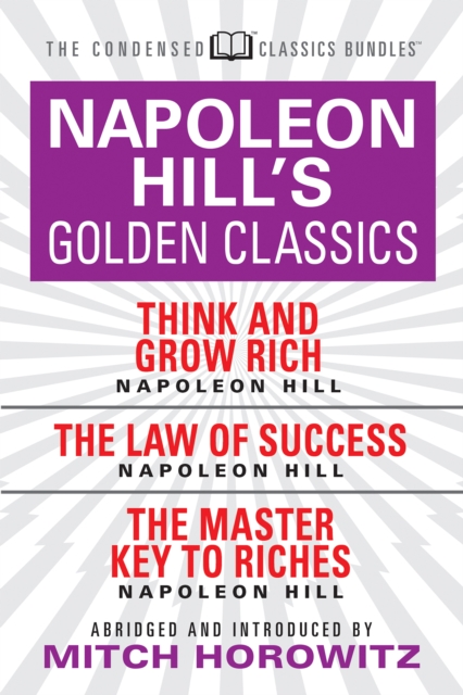 Napoleon Hill's Golden Classics (Condensed Classics): featuring Think and Grow Rich, The Law of Success, and The Master Key to Riches : featuring Think and Grow Rich, The Law of Success, and The Maste, EPUB eBook