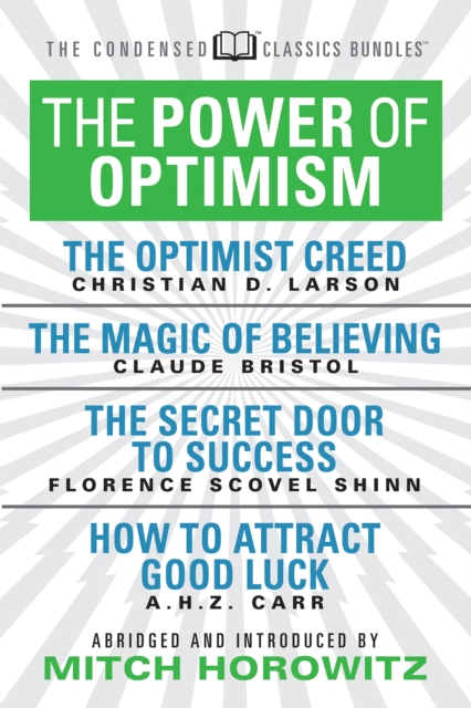 The Power of Optimism (Condensed Classics): The Optimist Creed; The Magic of Believing; The Secret Door to Success; How to Attract Good Luck : The Optimist Creed; The Magic of Believing; The Secret Do, EPUB eBook