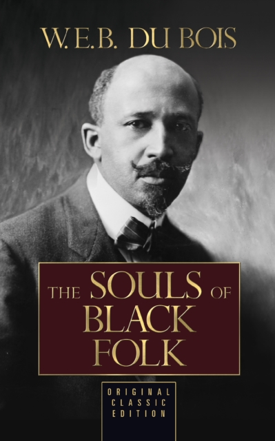 The Souls of Black Folk : Original Classic Edition, EPUB eBook