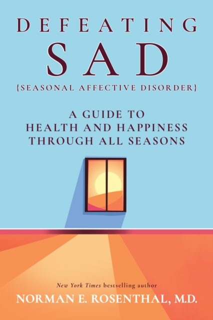 Defeating SAD (Seasonal Affective Disorder) : A Guide to Health and Happiness Through All Seasons, EPUB eBook
