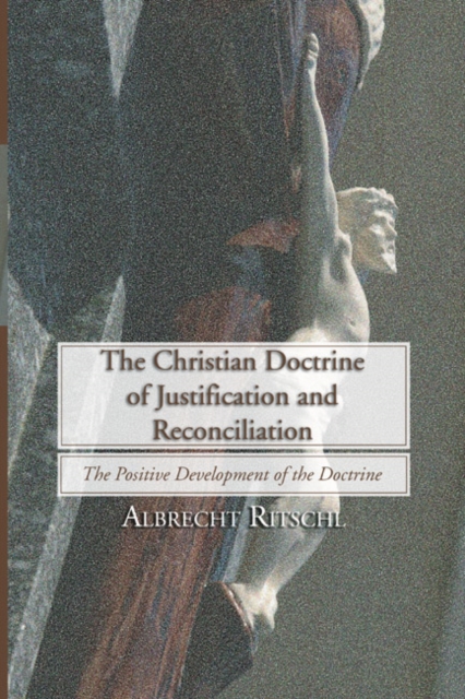 The Christian Doctrine of Justification and Reconciliation : The Positive Development of the Doctrine, PDF eBook