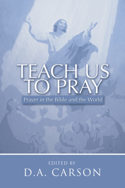 Teach Us to Pray : Prayer in the Bible and the World, PDF eBook