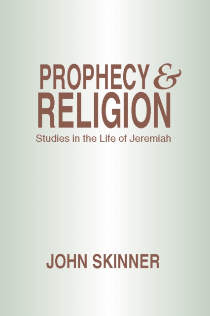 Prophecy and Religion : Studies in the Life of Jeremiah, PDF eBook