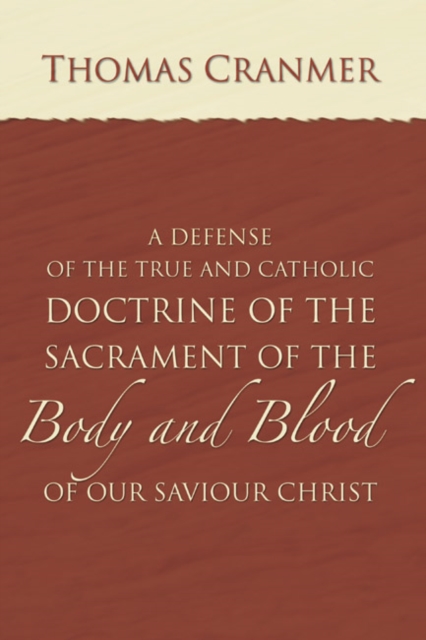 A Defence of the True and Catholic Doctrine of the Sacrament of the Body and Blood of Our Savior Christ : With a confutation of sundry errors concerning the same grounded and stablished upon God's hol, PDF eBook