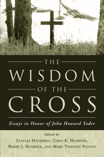 The Wisdom of the Cross : Essays in Honor of John Howard Yoder, PDF eBook