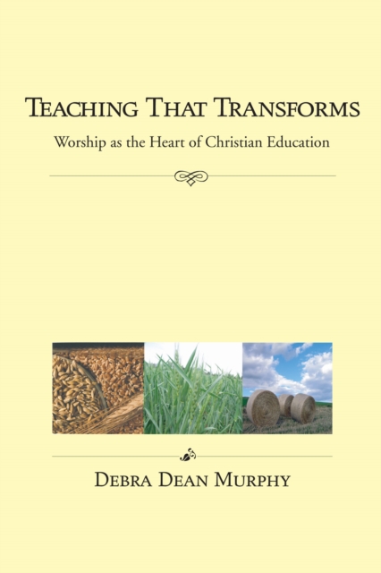 Teaching That Transforms : Worship as the Heart of Christian Education, PDF eBook